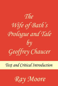 Title: The Wife of Bath's Prologue and Tale by Geoffrey Chaucer: Text & Critical Introduction, Author: Ray Moore