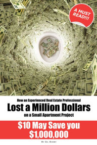 Title: How an Experienced Real Estate Professional Lost a Million Dollars on a Small Apartment Project, Author: Gil Short