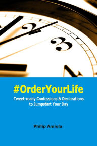 Title: #OrderYourLife: Tweet-ready Confessions & Declarations to Jumpstart Your Day, Author: Philip Amiola