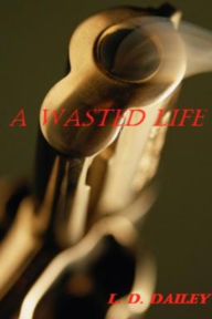 Title: A Wasted Life, Author: L. D. Dailey