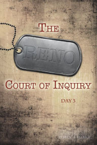 Title: The Reno Court of Inquiry: Day Three, Author: Ethan E. Harris