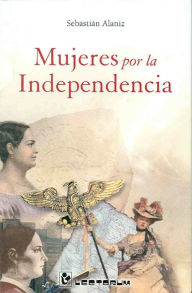 Title: Mujeres por la independencia, Author: Sebastian Alaniz