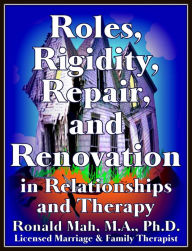 Title: Roles, Rigidity, Repair, and Renovation in Relationships and Therapy, Author: Ronald Mah