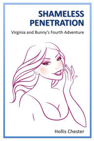 Title: Shameless Penetration: Virginia and Bunny's Fourth Adventure, Author: Hollis Chester