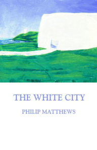 Title: The White City, Author: Philip Matthews