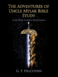 Title: The Adventures of Uncle Mylar Bible Study, A Six Week Guided Devotional, Author: G. F. Hellstern