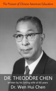 Title: The Pioneer of Chinese American Education: Dr. Theodore Chen, Author: Wen-Hui Chen