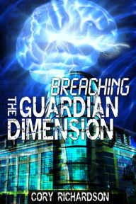 Title: Breaching The Guardian Dimension, Author: Cory Richardson