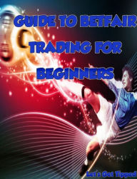 Title: Guide To BetFair Trading For Beginners, Author: Lets Get Tipped