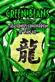 Title: The Green Beans, Volume 3: The Curious Conundrum of Pan Gu, Author: Gabriel Gadget