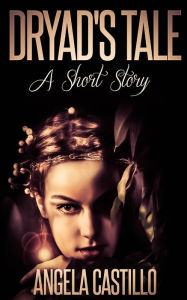 Title: Dryad's Tale, A Short Story, Author: Angela Castillo