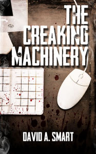 Title: The Creaking Machinery, Author: David Smart