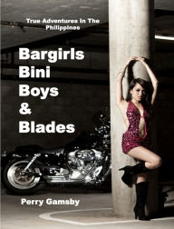 Title: Bargirls, Bini Boys & Blades, Author: Perry Gamsby