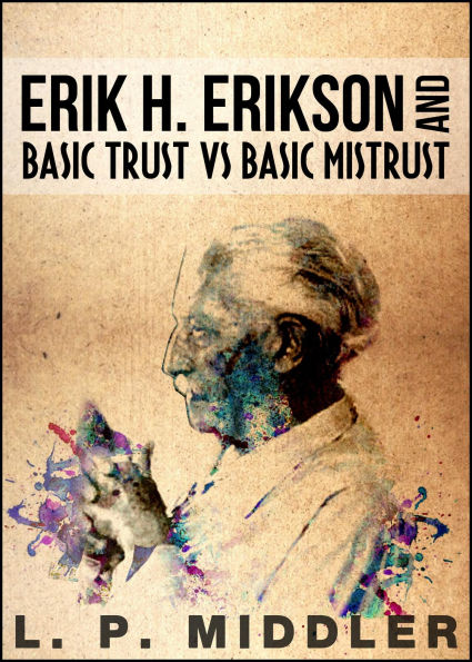 Erik H. Erikson and Basic Trust vs. Basic Mistrust (Psychosocial Stages of Development)
