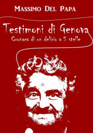 Title: Testimoni di Genova: Cronaca di un delirio a 5 Stelle, Author: Massimo Del Papa