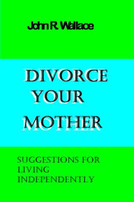 Title: Divorce Your Mother, Author: John Wallace