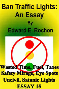 Title: Ban Traffic Lights: An Essay, Author: Edward E. Rochon