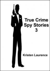 Title: True Crime: Spy Stories 3, Author: Kristen Laurence