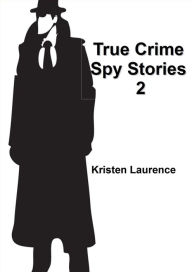 Title: True Crime: Spy Stories 2, Author: Kristen Laurence