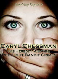 Title: Caryl Chessman: Red Light Bandit?, Author: Robert Grey Reynolds Jr