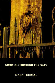 Title: Growing Through the Gate-Second E-Book Edition, Author: Mark Trudeau