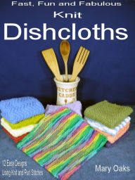 Title: Fast, Fun and Fabulous Knit Dishcloths, Author: Mary Oaks