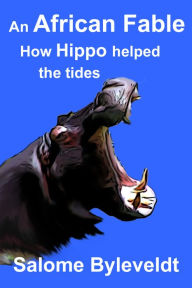 Title: An African Fable: How Hippo helped the tides (Book #5, African Fable Series), Author: Salome Byleveldt