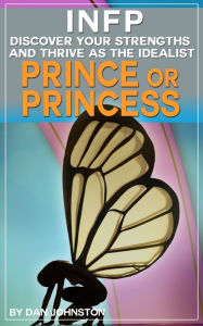 Title: INFP: Discover Your Gifts and Thrive as The Idealist Prince or Princess Personality Type: The Ultimate Guide To The INFP Personality Type, Author: Dan Johnston