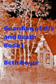 Title: Guardian of Life and Death Book 1, Author: Beth Hoyer