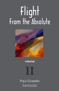 Title: Flight From the Absolute: Cynical Observations on the Postmodern West. volume 2, Author: Paul Gosselin
