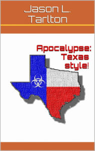 Title: Apocalypse: Texas style!, Author: Jason L Tarlton