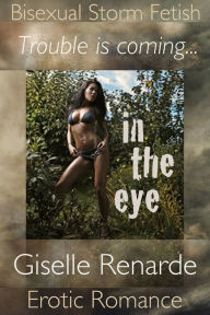 Title: In The Eye: Bisexual Storm Fetish Erotic Romance, Author: Giselle Renarde