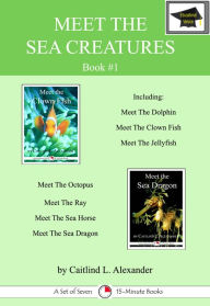 Title: Meet The Sea Creatures #1: A Set of Seven 15-Minute Books, Educational Version, Author: Caitlind L. Alexander