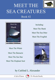 Title: Meet the Sea Creatures #2: A Set of Seven 15-Minute Books for Early Readers, Educational Version, Author: Caitlind L. Alexander