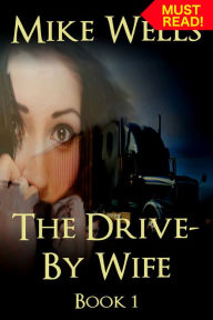 Title: The Drive-By Wife: A Dark Tale of Blackmail and Romantic Obsession - Book 1, Author: Mike Wells