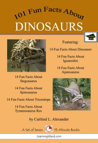 Title: 101 Fun Facts About Dinosaurs: A Set of Seven 15-Minute Books, Educational Version, Author: Caitlind L. Alexander