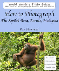 Title: How to Photograph The Sepilok Area, Borneo, Malaysia, Author: Don Mammoser