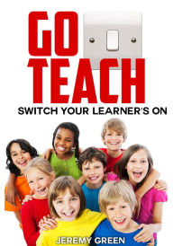 Title: Go Teach: Switch Your Learner's On, Author: Jeremy Green