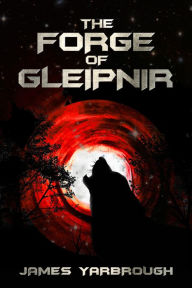 Title: The Forge of Gleipnir, Author: James Yarbrough