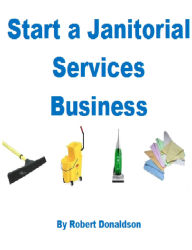 Title: Start a Janitorial Services Business, Author: Robert Donaldson