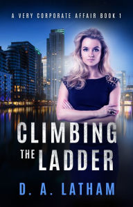 Title: A Very Corporate Affair Book 1-Climbing the Ladder, Author: D A Latham