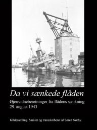 Title: Da vi sænkede flåden. Øjenvidneberetninger fra flådens sænkning 29. august 1943, Author: Søren Nørby