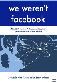 Title: We Weren't Facebook, Author: Malcolm Sutherland