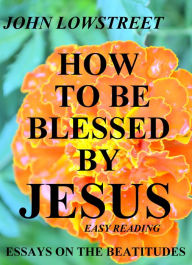 Title: How To Be Blessed By Jesus, Author: John Lowstreet