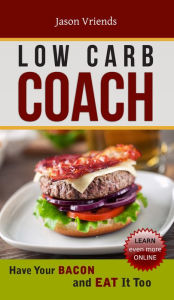 Title: Low Carb Coach: Have Your Bacon and Eat It Too, Author: Jason Vriends