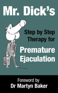 Title: Mr. Dick's Step by Step Therapy for Premature Ejaculation, Author: Mr Dick