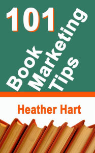 Title: 101 Book Marketing Tips, Author: Heather Hart