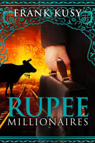 Title: Rupee Millionaires (Frank's Travel Memoirs, #5), Author: Frank Kusy