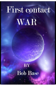 Title: First Contact War, Author: Bob Base