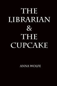 Title: The Librarian & The Cupcake, Author: Anna Wolfe